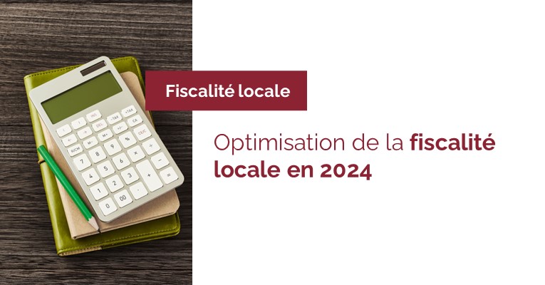 Optimisation de la fiscalité locale en 2024 : Ce qu’il faut absolument savoir